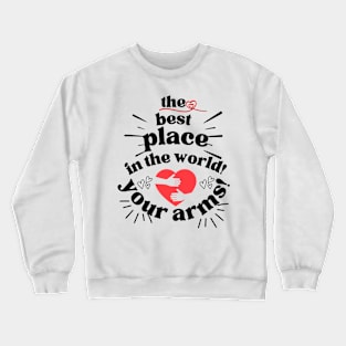 Valentine's Day Special: The Best Place in the World - Your Arms! Crewneck Sweatshirt